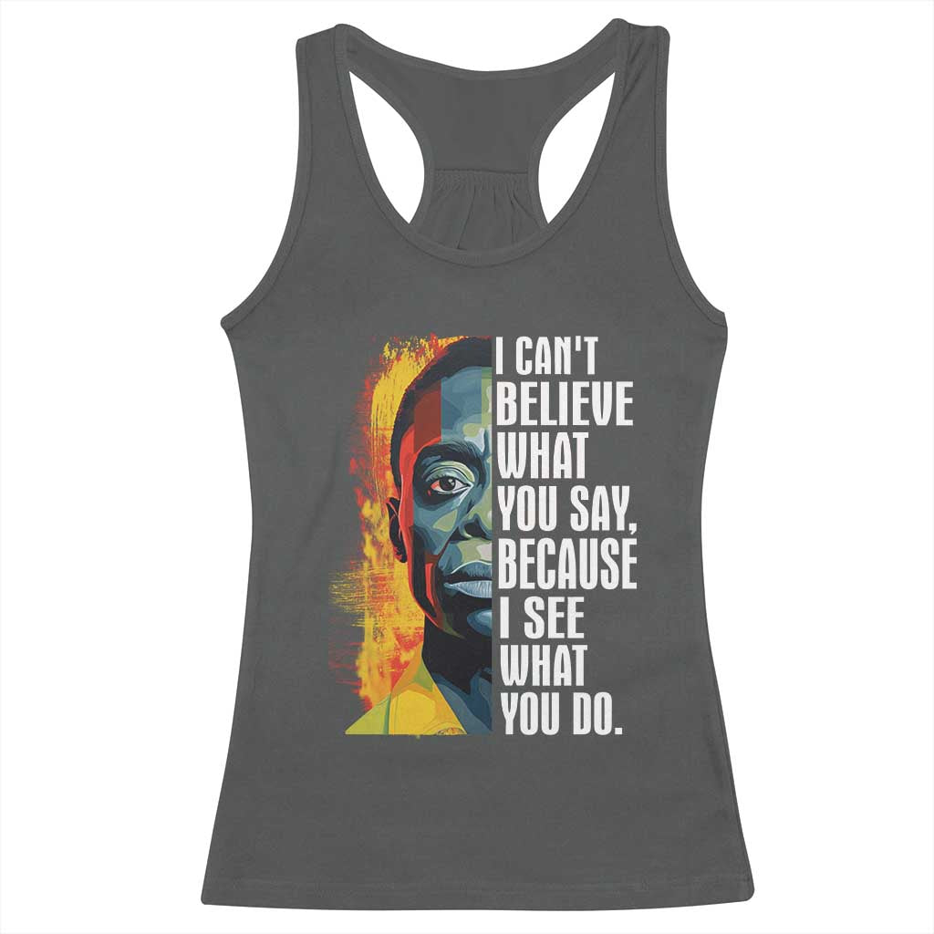 James Baldwin Racerback Tank Top I Can't Believe What You Say Because I See What You Do BHM Black Civil Rights TS09 Dark Heather Print Your Wear