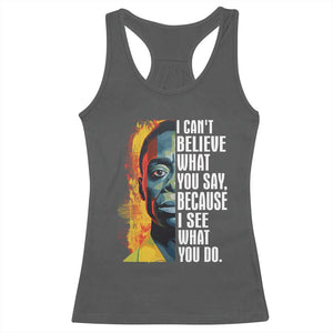 James Baldwin Racerback Tank Top I Can't Believe What You Say Because I See What You Do BHM Black Civil Rights TS09 Dark Heather Print Your Wear