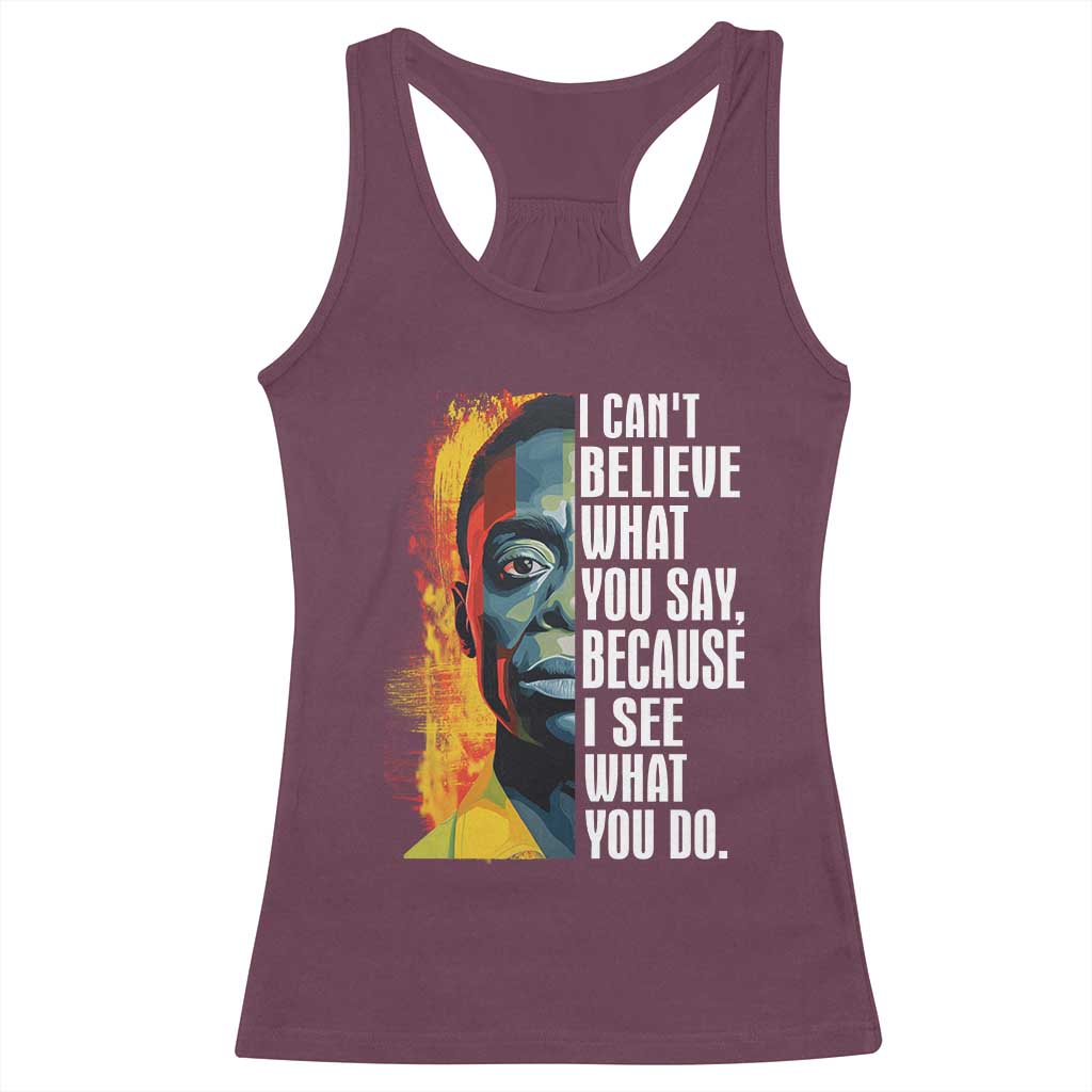 James Baldwin Racerback Tank Top I Can't Believe What You Say Because I See What You Do BHM Black Civil Rights TS09 Maroon Print Your Wear