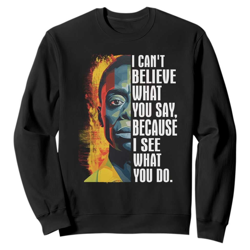 James Baldwin Sweatshirt I Can't Believe What You Say Because I See What You Do Black History Month TS09 Black Printyourwear
