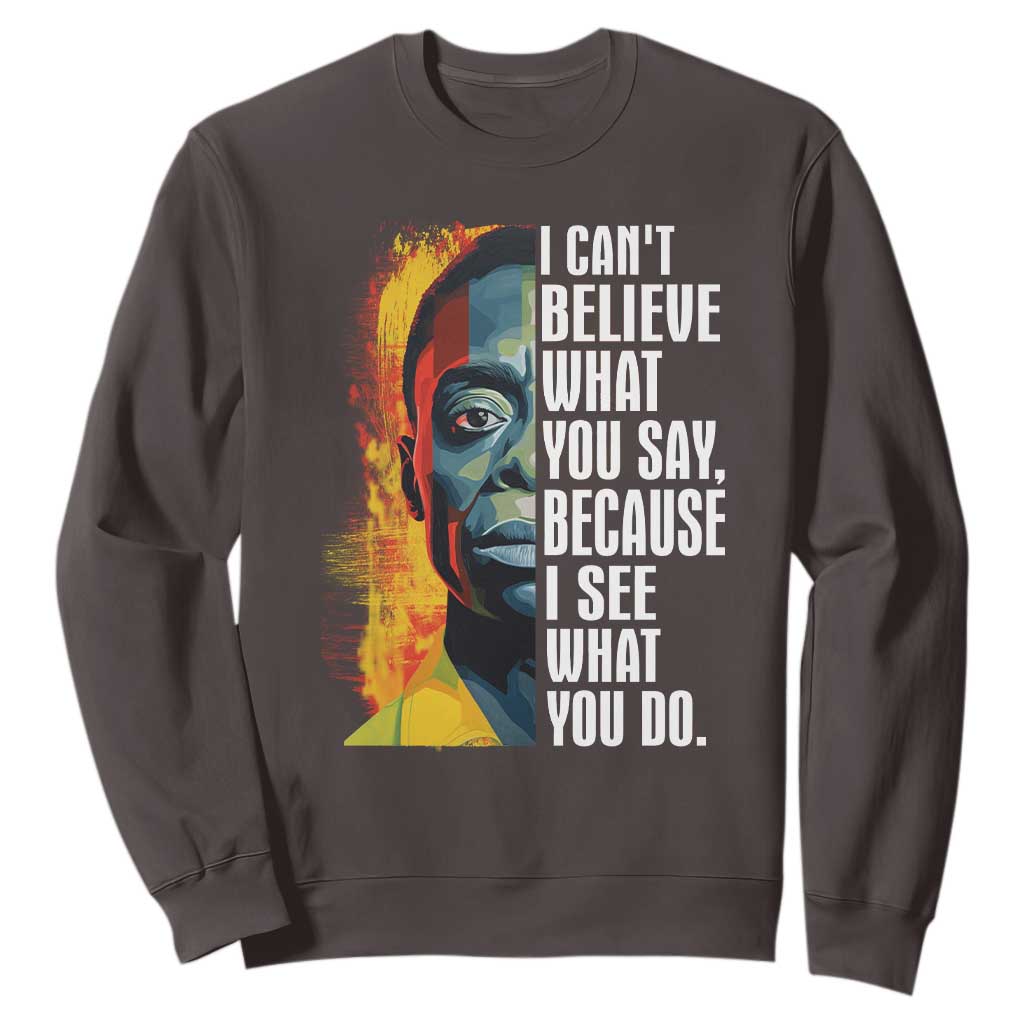 James Baldwin Sweatshirt I Can't Believe What You Say Because I See What You Do Black History Month TS09 Dark Chocolate Printyourwear