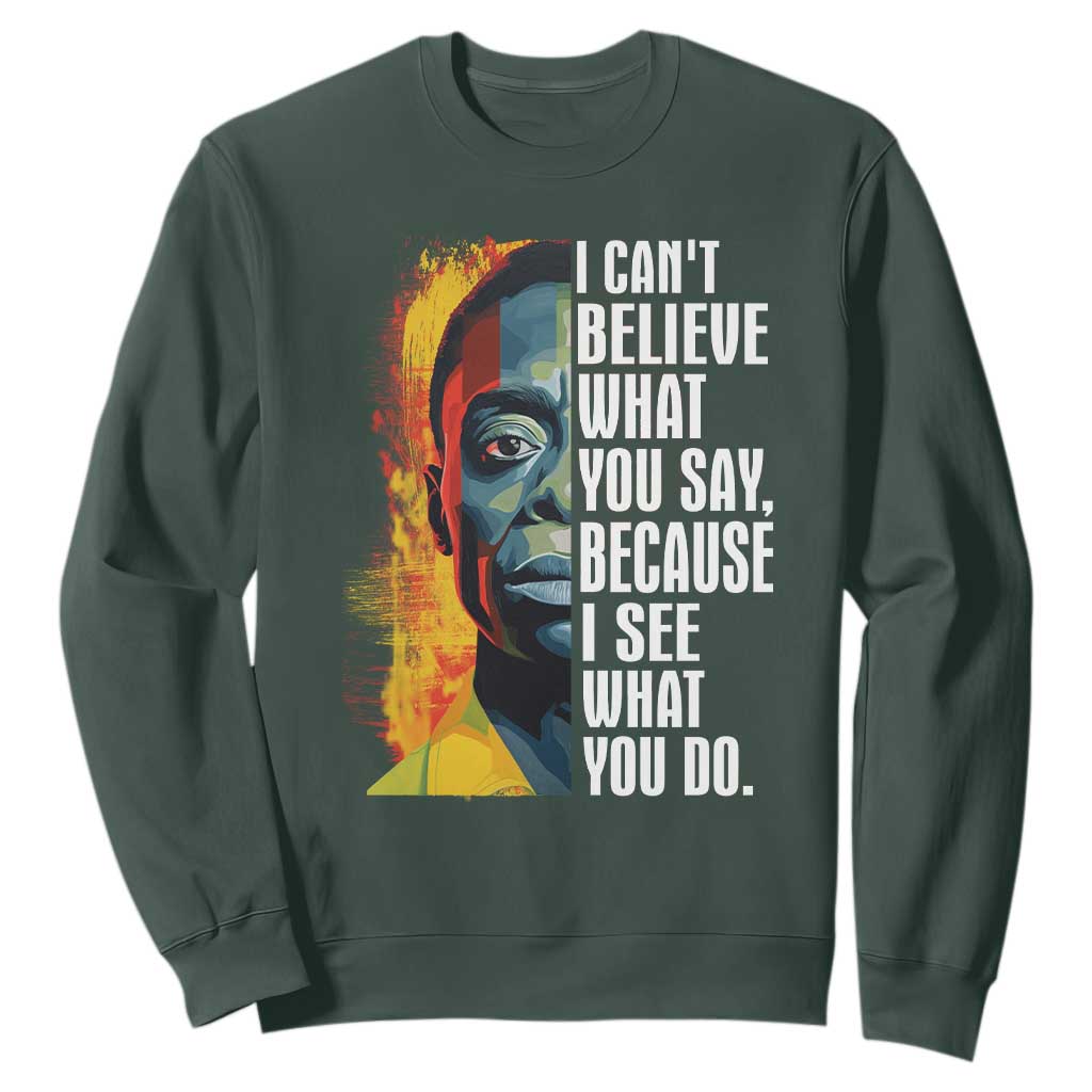 James Baldwin Sweatshirt I Can't Believe What You Say Because I See What You Do Black History Month TS09 Dark Forest Green Printyourwear