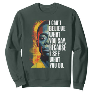 James Baldwin Sweatshirt I Can't Believe What You Say Because I See What You Do Black History Month TS09 Dark Forest Green Printyourwear