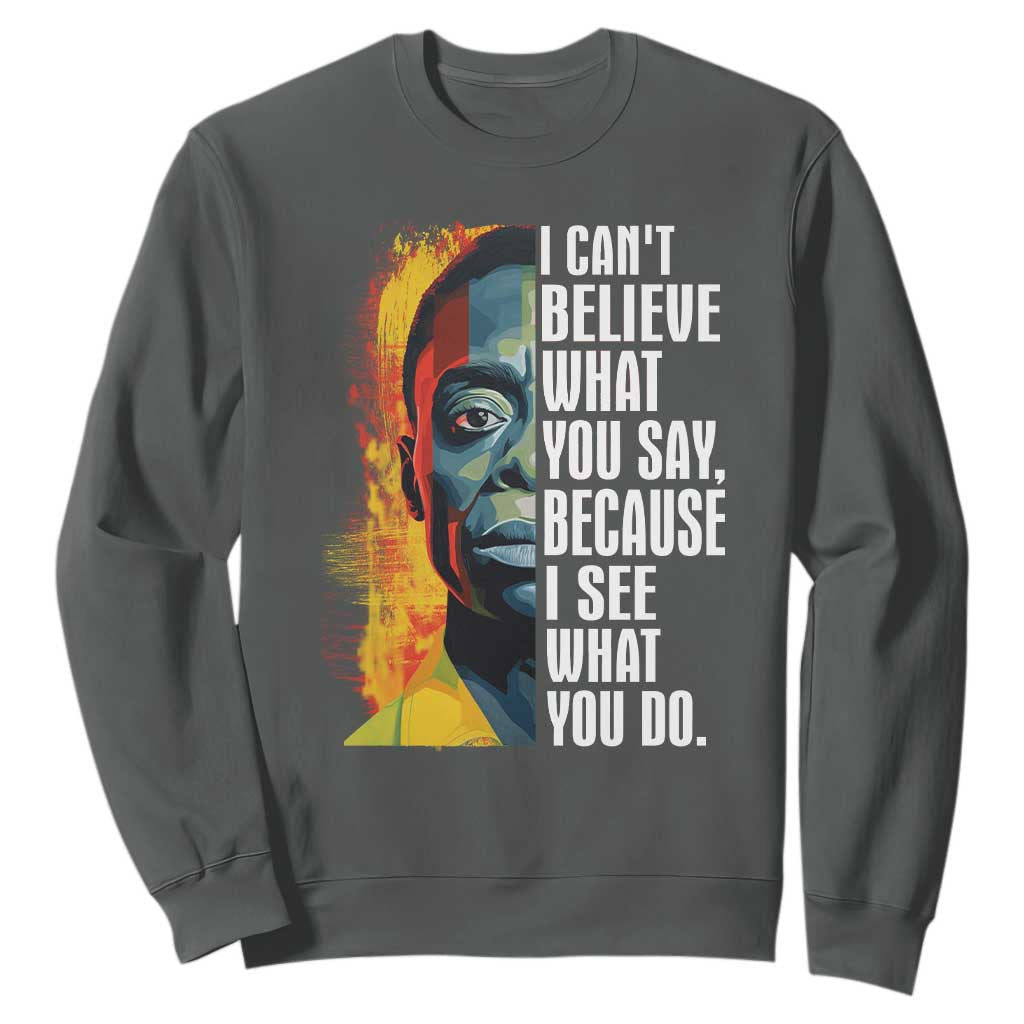 James Baldwin Sweatshirt I Can't Believe What You Say Because I See What You Do Black History Month TS09 Dark Heather Printyourwear