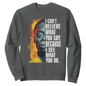 James Baldwin Sweatshirt I Can't Believe What You Say Because I See What You Do Black History Month TS09 Dark Heather Printyourwear