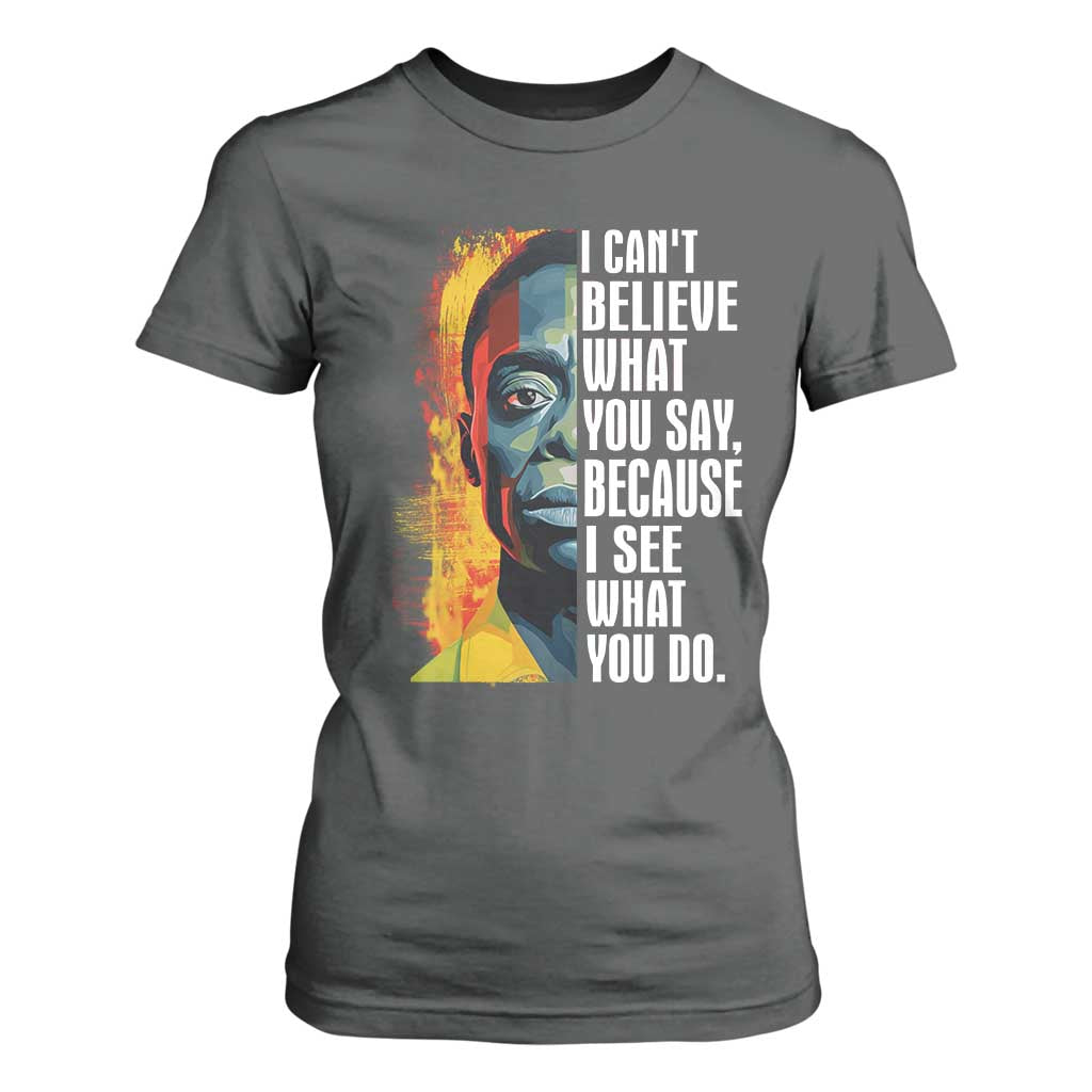 James Baldwin T Shirt For Women I Can't Believe What You Say Because I See What You Do BHM Black Civil Rights TS09 Dark Heather Print Your Wear