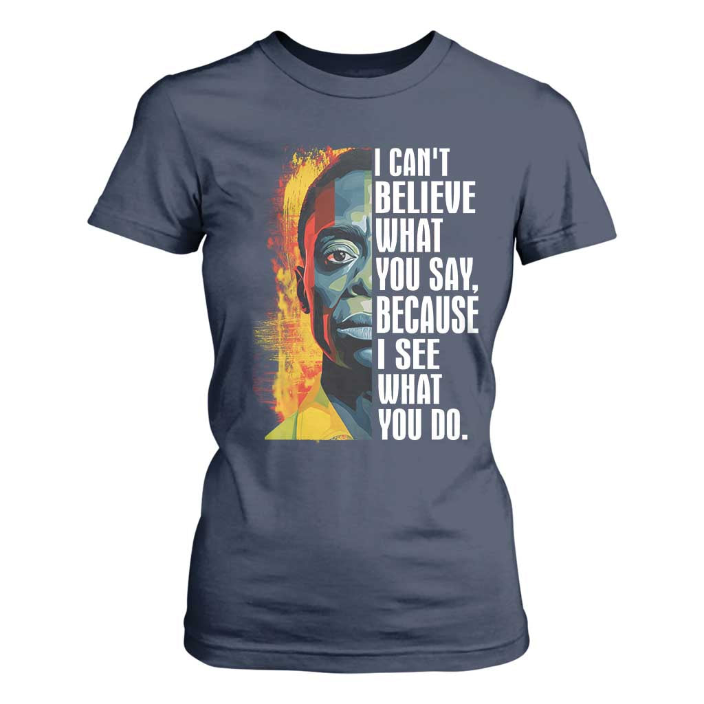 James Baldwin T Shirt For Women I Can't Believe What You Say Because I See What You Do BHM Black Civil Rights TS09 Navy Print Your Wear