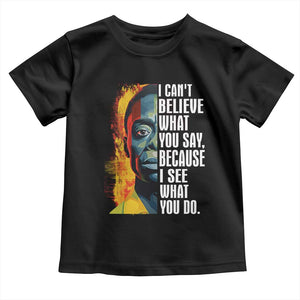 James Baldwin Toddler T Shirt I Can't Believe What You Say Because I See What You Do BHM Black Civil Rights TS09 Black Print Your Wear