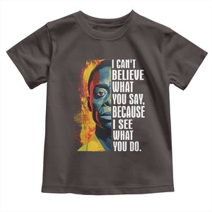 James Baldwin Toddler T Shirt I Can't Believe What You Say Because I See What You Do BHM Black Civil Rights TS09 Dark Chocolate Print Your Wear