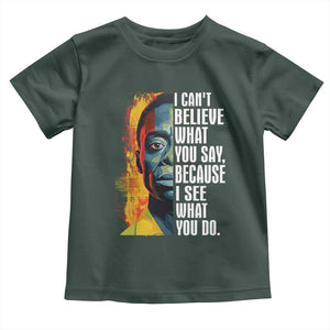 James Baldwin Toddler T Shirt I Can't Believe What You Say Because I See What You Do BHM Black Civil Rights TS09 Dark Forest Green Print Your Wear