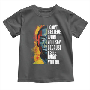 James Baldwin Toddler T Shirt I Can't Believe What You Say Because I See What You Do BHM Black Civil Rights TS09 Dark Heather Print Your Wear