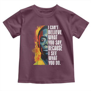 James Baldwin Toddler T Shirt I Can't Believe What You Say Because I See What You Do BHM Black Civil Rights TS09 Maroon Print Your Wear