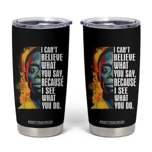 James Baldwin Tumbler Cup I Can't Believe What You Say Because I See What You Do Black History Month TS09 Black Print Your Wear