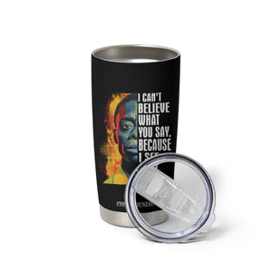 James Baldwin Tumbler Cup I Can't Believe What You Say Because I See What You Do Black History Month TS09 Print Your Wear