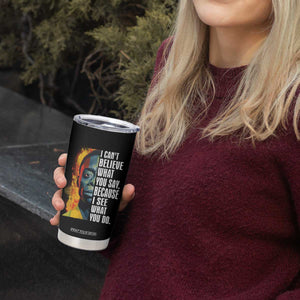 James Baldwin Tumbler Cup I Can't Believe What You Say Because I See What You Do Black History Month TS09 Print Your Wear