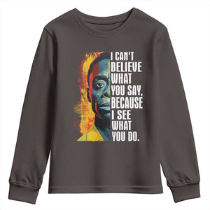 James Baldwin Youth Sweatshirt I Can't Believe What You Say Because I See What You Do BHM Black Civil Rights TS09 Dark Chocolate Print Your Wear
