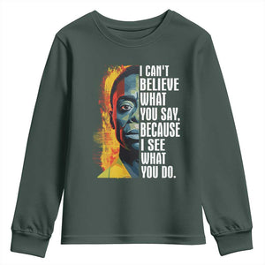 James Baldwin Youth Sweatshirt I Can't Believe What You Say Because I See What You Do BHM Black Civil Rights TS09 Dark Forest Green Print Your Wear