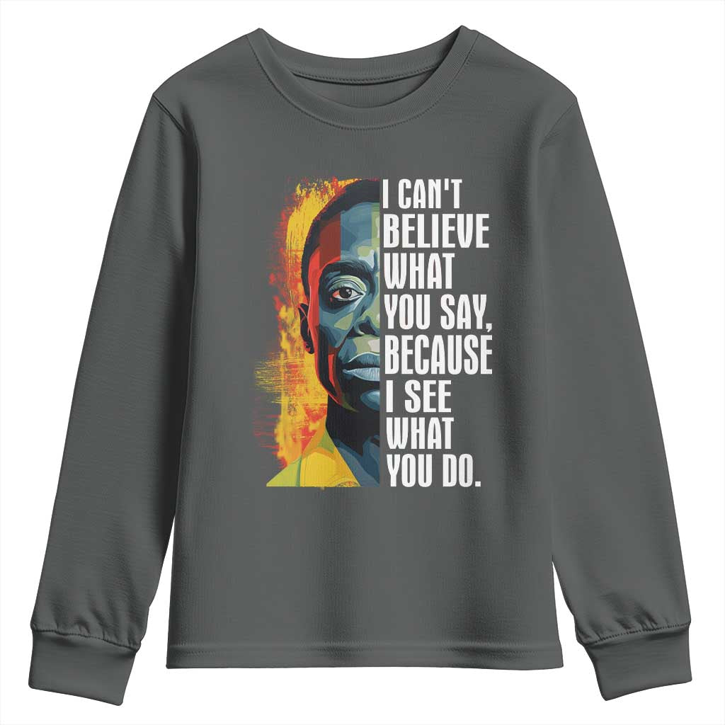 James Baldwin Youth Sweatshirt I Can't Believe What You Say Because I See What You Do BHM Black Civil Rights TS09 Dark Heather Print Your Wear