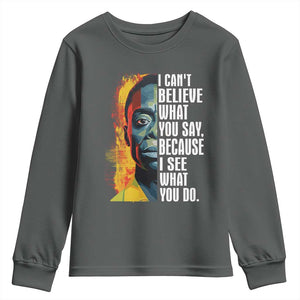 James Baldwin Youth Sweatshirt I Can't Believe What You Say Because I See What You Do BHM Black Civil Rights TS09 Dark Heather Print Your Wear