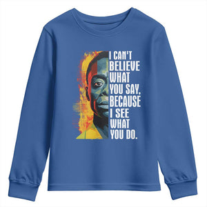 James Baldwin Youth Sweatshirt I Can't Believe What You Say Because I See What You Do BHM Black Civil Rights TS09 Royal Blue Print Your Wear