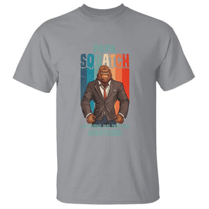 Father's Day T Shirt Bigfoot Papa Squatch Like A Normal Papa Except Squatcher TS09 Sport Gray Print Your Wear
