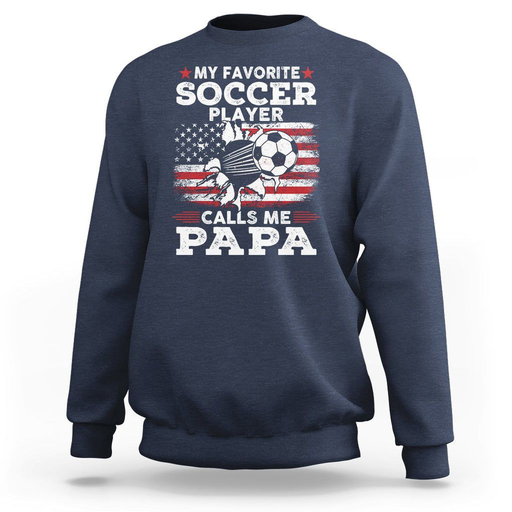 Soccer Dad Sweatshirt My Favorite Soccer Player Calls Me Papa Father's Day TS09 Navy Print Your Wear