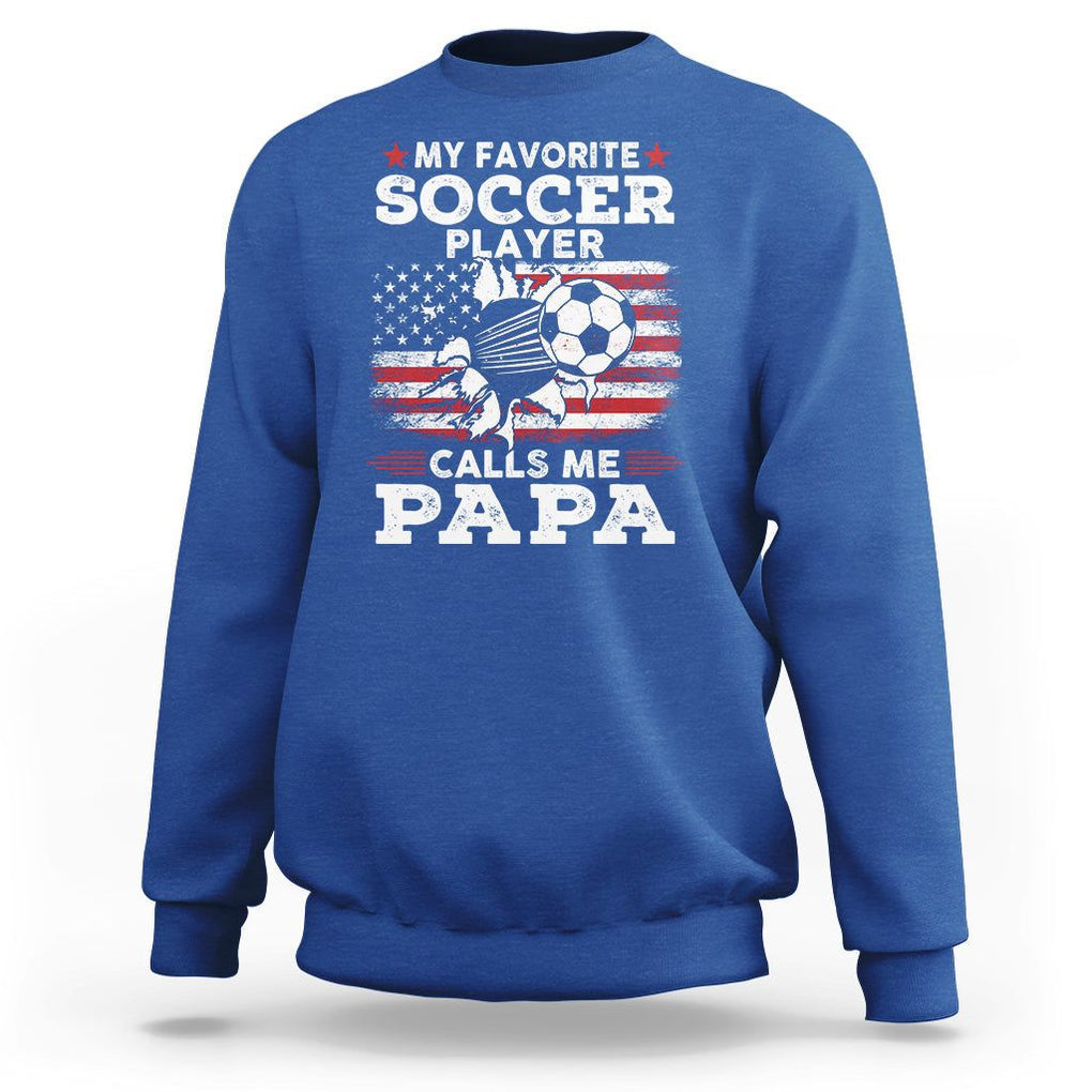 Soccer Dad Sweatshirt My Favorite Soccer Player Calls Me Papa Father's Day TS09 Royal Blue Print Your Wear