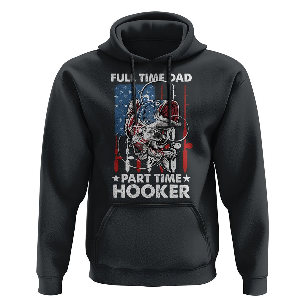 Funny Dad Fishing Hoodie Full Time Dad Part Time Hooker Fisher Father's Day TS09 Black Print Your Wear