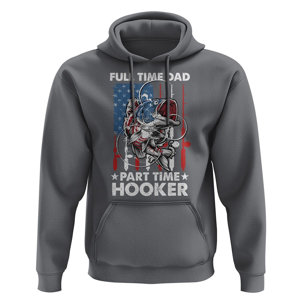 Funny Dad Fishing Hoodie Full Time Dad Part Time Hooker Fisher Father's Day TS09 Charcoal Print Your Wear