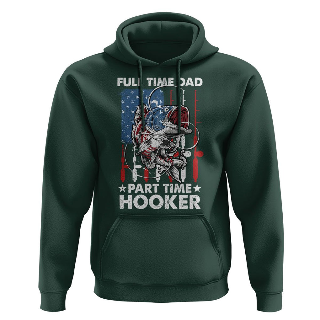 Funny Dad Fishing Hoodie Full Time Dad Part Time Hooker Fisher Father's Day TS09 Dark Forest Green Print Your Wear