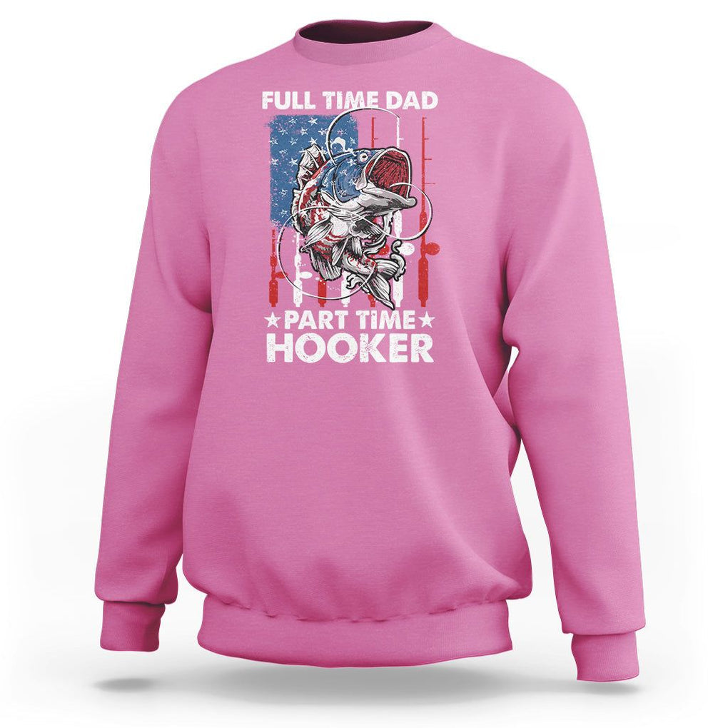 Funny Dad Fishing Sweatshirt Full Time Dad Part Time Hooker Fisher Father's Day TS09 Azalea Print Your Wear