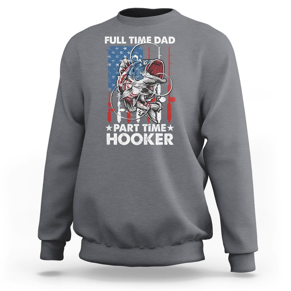 Funny Dad Fishing Sweatshirt Full Time Dad Part Time Hooker Fisher Father's Day TS09 Charcoal Print Your Wear