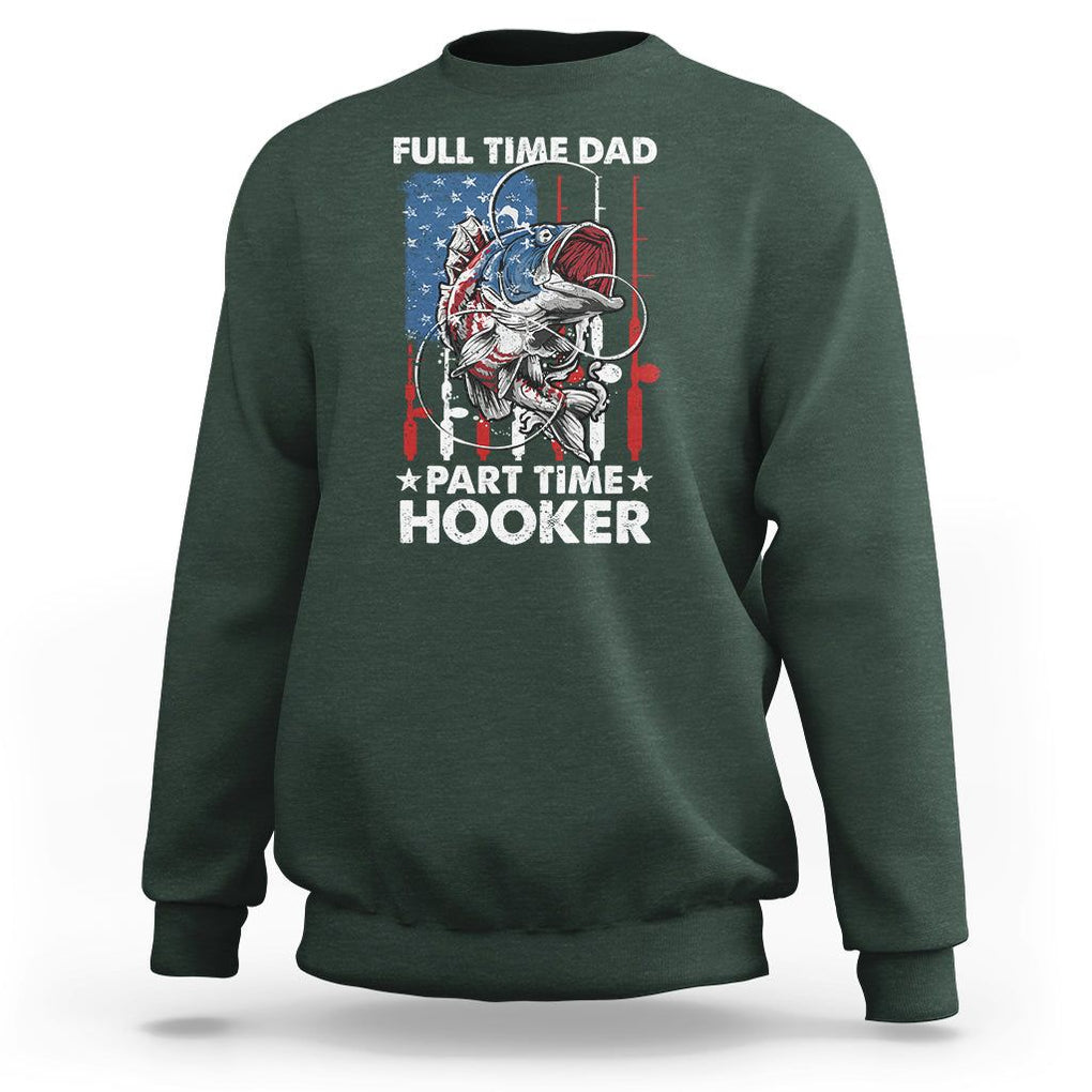 Funny Dad Fishing Sweatshirt Full Time Dad Part Time Hooker Fisher Father's Day TS09 Dark Forest Green Print Your Wear