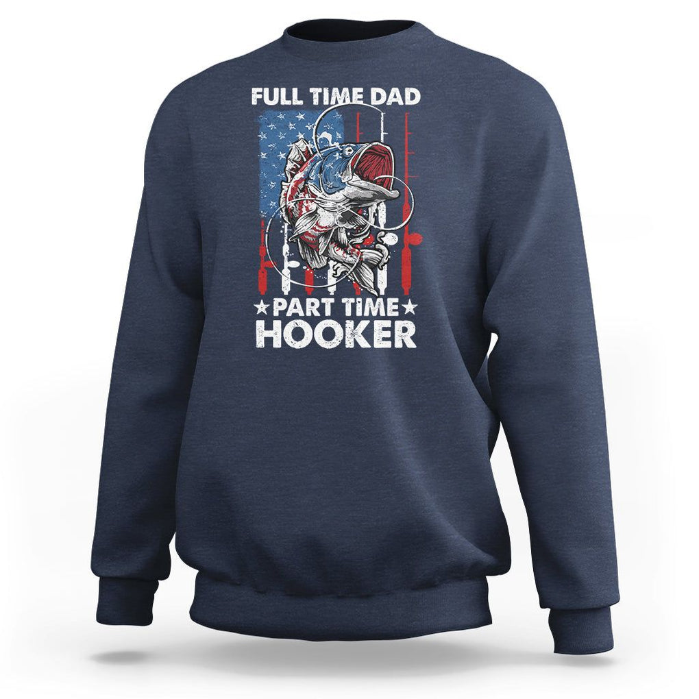 Funny Dad Fishing Sweatshirt Full Time Dad Part Time Hooker Fisher Father's Day TS09 Navy Print Your Wear