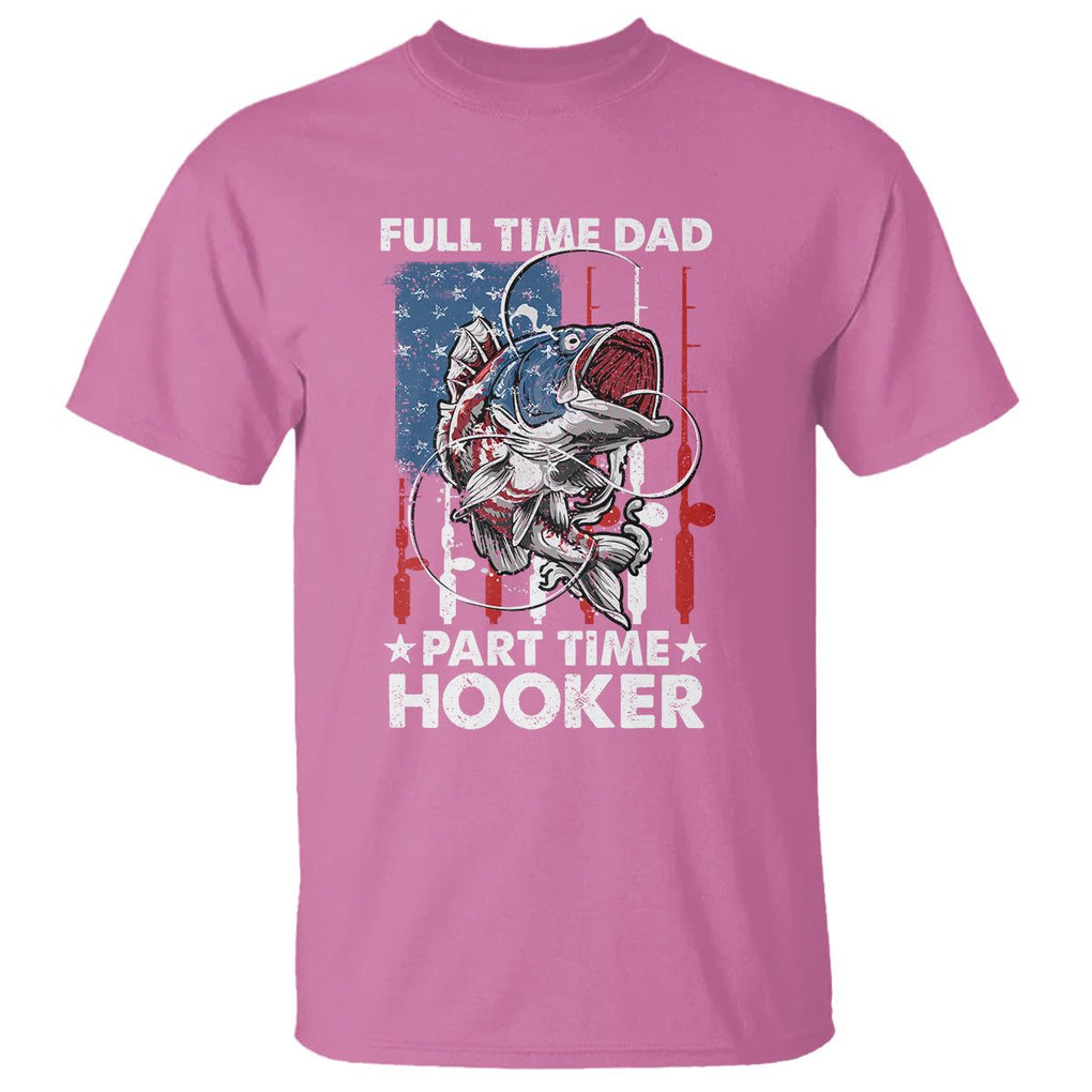 Funny Dad Fishing T Shirt Full Time Dad Part Time Hooker Fisher Father's Day TS09 Azalea Print Your Wear