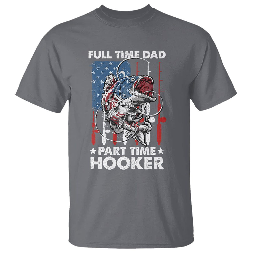 Funny Dad Fishing T Shirt Full Time Dad Part Time Hooker Fisher Father's Day TS09 Charcoal Print Your Wear