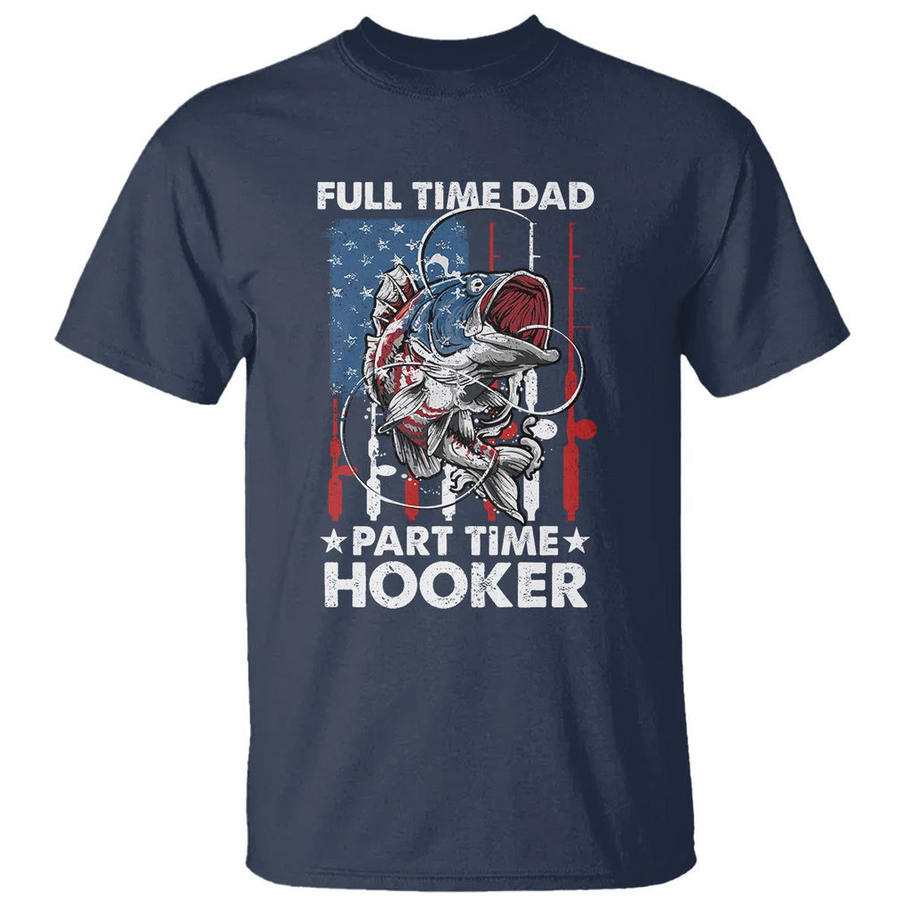 Funny Dad Fishing T Shirt Full Time Dad Part Time Hooker Fisher Father's Day TS09 Navy Print Your Wear