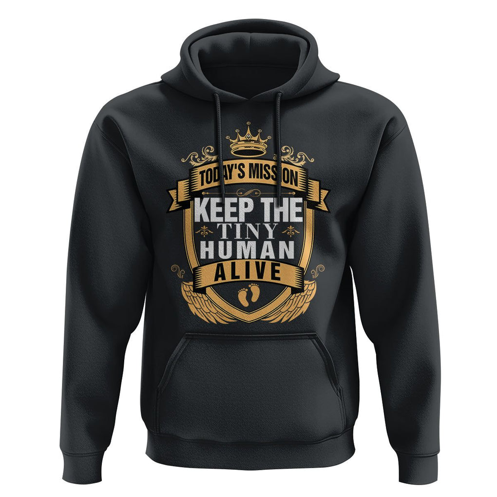 Funny New Dad Hoodie Today's Mission Keep The Tiny Human Alive First Time Father's Day TS09 Black Print Your Wear