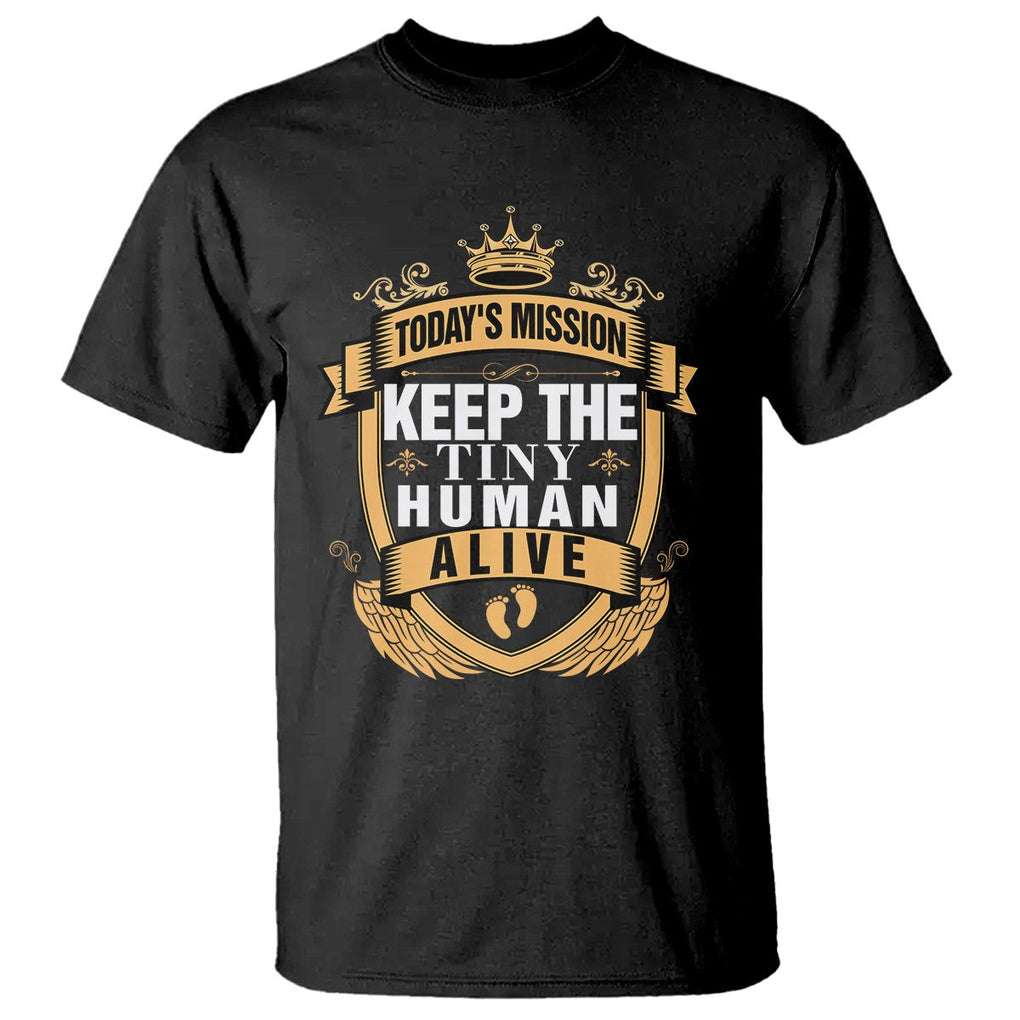 Funny New Dad T Shirt Today's Mission Keep The Tiny Human Alive First Time Father's Day TS09 Black Print Your Wear