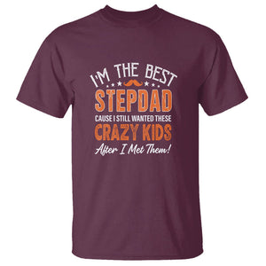 Father's Day T Shirt I'm The Best Step Dad Cause I Still Wanted These Crazy Kids After I Met Them TS09 Maroon Print Your Wear