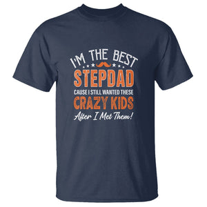 Father's Day T Shirt I'm The Best Step Dad Cause I Still Wanted These Crazy Kids After I Met Them TS09 Navy Print Your Wear