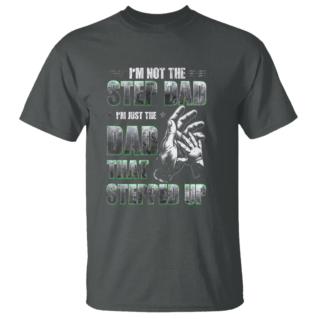 Father's Day T Shirt I'm Not The Stepdad I'm The Dad That Stepped Up TS09 Dark Heather Print Your Wear