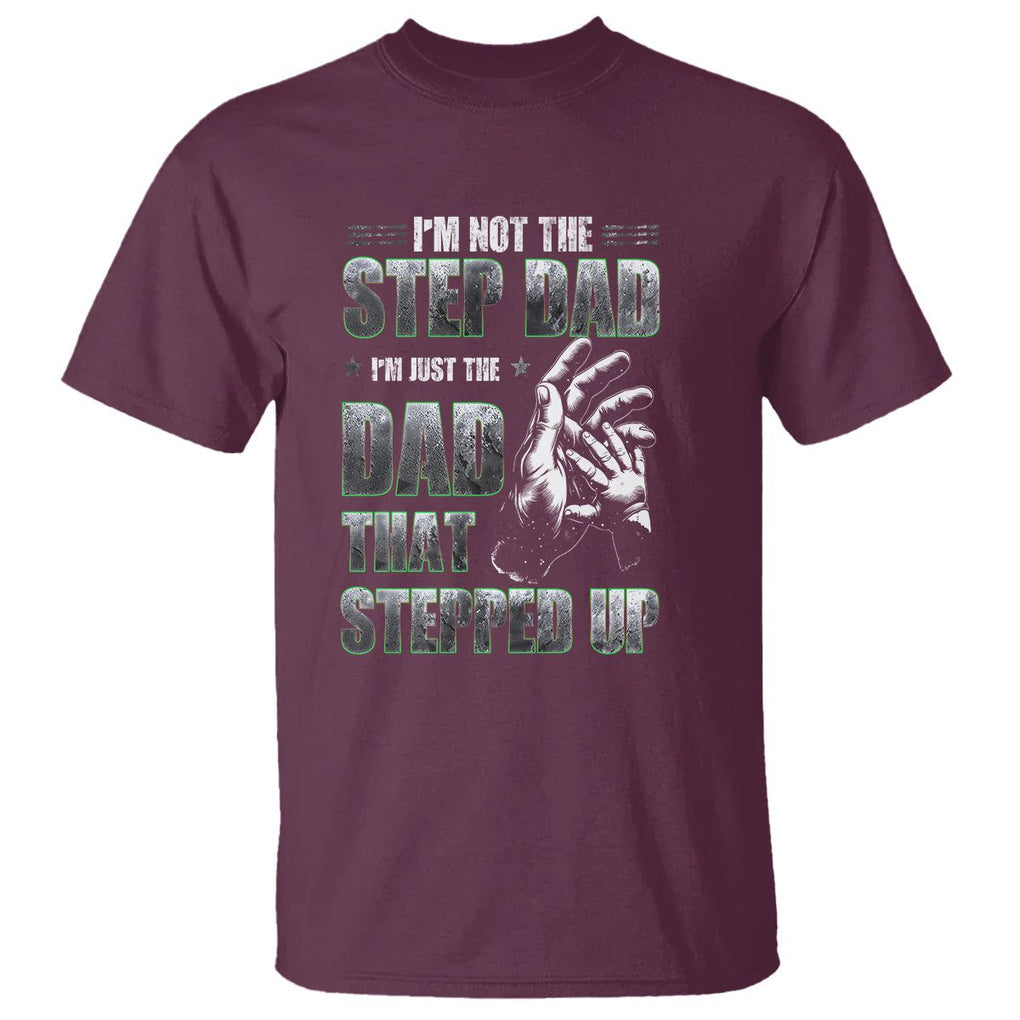 Father's Day T Shirt I'm Not The Stepdad I'm The Dad That Stepped Up TS09 Maroon Print Your Wear