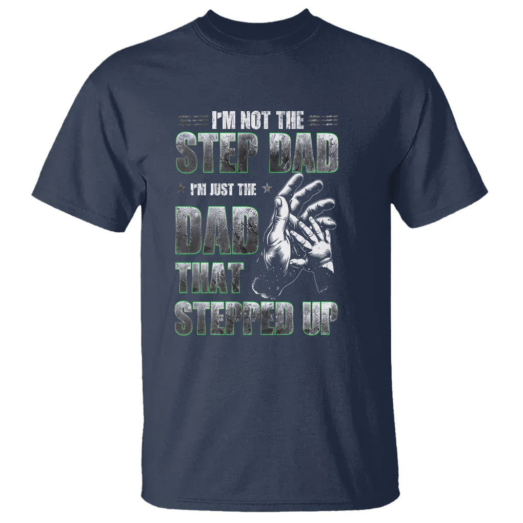 Father's Day T Shirt I'm Not The Stepdad I'm The Dad That Stepped Up TS09 Navy Print Your Wear