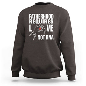 Father's Day Sweatshirt Fatherhood Require Love Not DNA Step Dad TS09 Dark Chocolate Print Your Wear