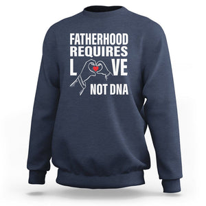 Father's Day Sweatshirt Fatherhood Require Love Not DNA Step Dad TS09 Navy Print Your Wear