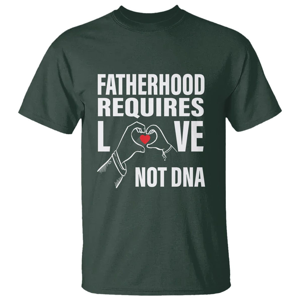 Father's Day T Shirt Fatherhood Require Love Not DNA Step Dad TS09 Dark Forest Green Print Your Wear