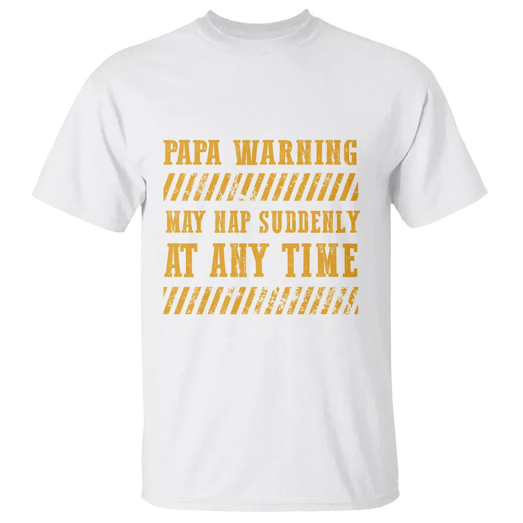 Funny Papa Warning T Shirt May Nap Suddenly At Any Time Father's Day TS09 White Print Your Wear