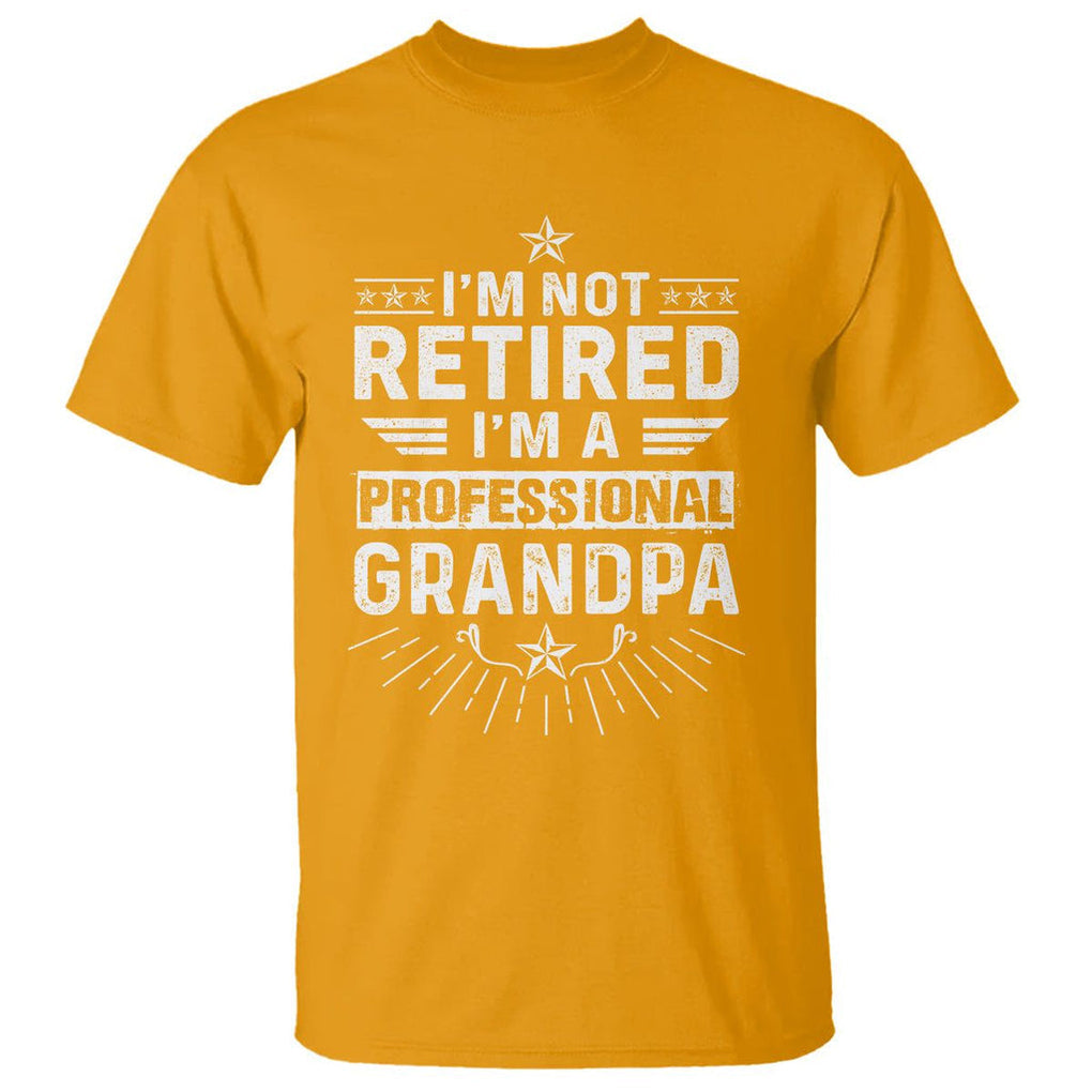 Grandpa Retirement T Shirt I'm Not Retired I'm A Professional Grandpa Father's Day TS09 Gold Print Your Wear