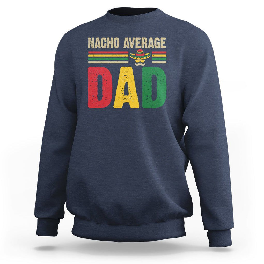 Nacho Average Dad Mexican Father's Day Sweatshirt TS09 Navy Print Your Wear
